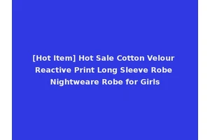 [Hot Item] Hot Sale Cotton Velour Reactive Print Long Sleeve Robe Nightweare Robe for Girls