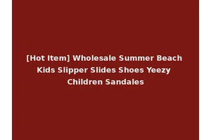 [Hot Item] Wholesale Summer Beach Kids Slipper Slides Shoes Yeezy Children Sandales