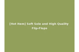 [Hot Item] Soft Sole and High Quality Flip-Flops