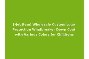 [Hot Item] Wholesale Custom Logo Protection Windbreaker Down Coat with Various Colors for Childrens