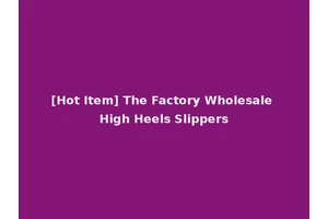 [Hot Item] The Factory Wholesale High Heels Slippers