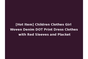 [Hot Item] Children Clothes Girl Woven Denim DOT Print Dress Clothes with Red Sleeves and Placket