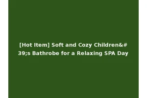 [Hot Item] Soft and Cozy Children's Bathrobe for a Relaxing SPA Day