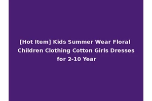 [Hot Item] Kids Summer Wear Floral Children Clothing Cotton Girls Dresses for 2-10 Year