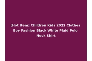 [Hot Item] Children Kids 2022 Clothes Boy Fashion Black White Plaid Polo Neck Shirt