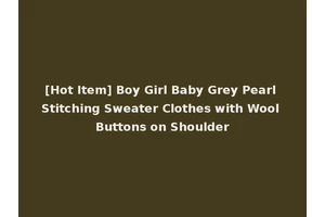 [Hot Item] Boy Girl Baby Grey Pearl Stitching Sweater Clothes with Wool Buttons on Shoulder