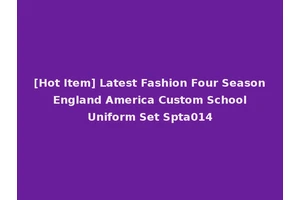 [Hot Item] Latest Fashion Four Season England America Custom School Uniform Set Spta014