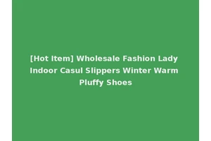 [Hot Item] Wholesale Fashion Lady Indoor Casul Slippers Winter Warm Pluffy Shoes