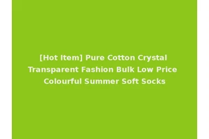 [Hot Item] Pure Cotton Crystal Transparent Fashion Bulk Low Price Colourful Summer Soft Socks