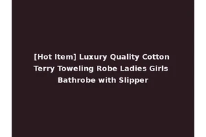[Hot Item] Luxury Quality Cotton Terry Toweling Robe Ladies Girls Bathrobe with Slipper