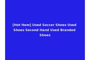 [Hot Item] Used Soccer Shoes Used Shoes Second Hand Used Branded Shoes