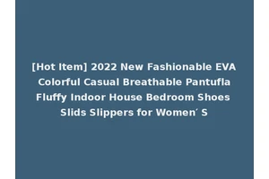 [Hot Item] 2022 New Fashionable EVA Colorful Casual Breathable Pantufla Fluffy Indoor House Bedroom Shoes Slids Slippers for Women′ S