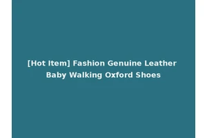 [Hot Item] Fashion Genuine Leather Baby Walking Oxford Shoes
