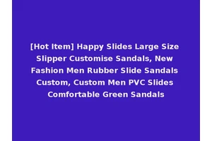 [Hot Item] Happy Slides Large Size Slipper Customise Sandals, New Fashion Men Rubber Slide Sandals Custom, Custom Men PVC Slides Comfortable Green Sandals