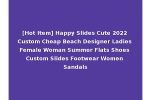 [Hot Item] Happy Slides Cute 2022 Custom Cheap Beach Designer Ladies Female Woman Summer Flats Shoes Custom Slides Footwear Women Sandals