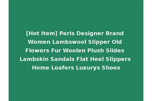 [Hot Item] Paris Designer Brand Women Lambswool Slipper Old Flowers Fur Woolen Plush Slides Lambskin Sandals Flat Heel Slippers Home Loafers Luxurys Shoes