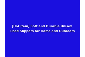 [Hot Item] Soft and Durable Unisex Used Slippers for Home and Outdoors