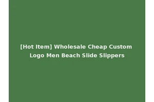 [Hot Item] Wholesale Cheap Custom Logo Men Beach Slide Slippers