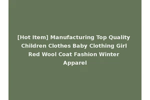 [Hot Item] Manufacturing Top Quality Children Clothes Baby Clothing Girl Red Wool Coat Fashion Winter Apparel