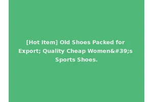 [Hot Item] Old Shoes Packed for Export; Quality Cheap Women's Sports Shoes.