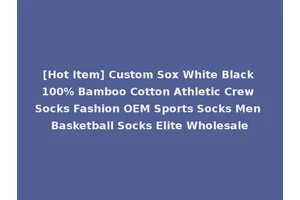 [Hot Item] Custom Sox White Black 100% Bamboo Cotton Athletic Crew Socks Fashion OEM Sports Socks Men Basketball Socks Elite Wholesale