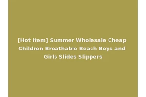 [Hot Item] Summer Wholesale Cheap Children Breathable Beach Boys and Girls Slides Slippers