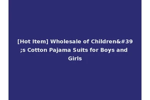 [Hot Item] Wholesale of Children's Cotton Pajama Suits for Boys and Girls