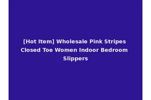 [Hot Item] Wholesale Pink Stripes Closed Toe Women Indoor Bedroom Slippers