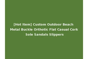 [Hot Item] Custom Outdoor Beach Metal Buckle Orthotic Flat Casual Cork Sole Sandals Slippers