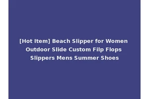 [Hot Item] Beach Slipper for Women Outdoor Slide Custom Filp Flops Slippers Mens Summer Shoes