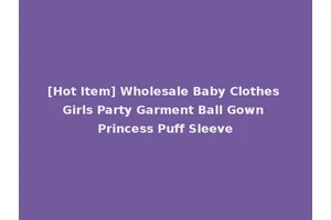 [Hot Item] Wholesale Baby Clothes Girls Party Garment Ball Gown Princess Puff Sleeve