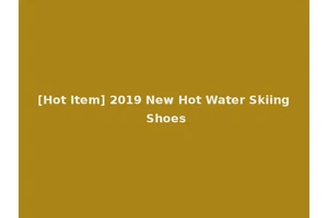 [Hot Item] 2019 New Hot Water Skiing Shoes