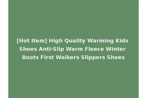 [Hot Item] High Quality Warming Kids Shoes Anti-Slip Warm Fleece Winter Boots First Walkers Slippers Shoes