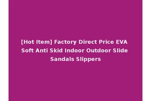 [Hot Item] Factory Direct Price EVA Soft Anti Skid Indoor Outdoor Slide Sandals Slippers