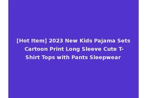 [Hot Item] 2023 New Kids Pajama Sets Cartoon Print Long Sleeve Cute T-Shirt Tops with Pants Sleepwear