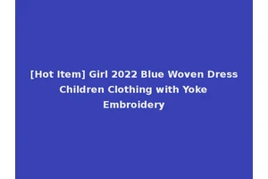 [Hot Item] Girl 2022 Blue Woven Dress Children Clothing with Yoke Embroidery