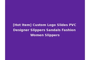 [Hot Item] Custom Logo Slides PVC Designer Slippers Sandals Fashion Women Slippers