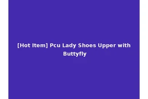 [Hot Item] Pcu Lady Shoes Upper with Buttyfly