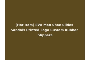 [Hot Item] EVA Men Shoe Slides Sandals Printed Logo Custom Rubber Slippers
