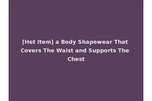 [Hot Item] a Body Shapewear That Covers The Waist and Supports The Chest