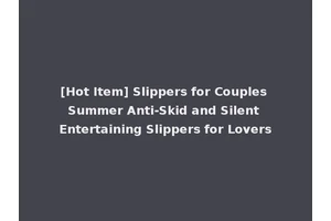 [Hot Item] Slippers for Couples Summer Anti-Skid and Silent Entertaining Slippers for Lovers