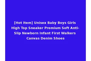 [Hot Item] Unisex Baby Boys Girls High Top Sneaker Premium Soft Anti-Slip Newborn Infant First Walkers Canvas Denim Shoes