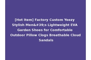 [Hot Item] Factory Custom Yeezy Stylish Men's Lightweight EVA Garden Shoes for Comfortable Outdoor Pillow Clogs Breathable Cloud Sandals