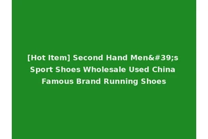 [Hot Item] Second Hand Men's Sport Shoes Wholesale Used China Famous Brand Running Shoes