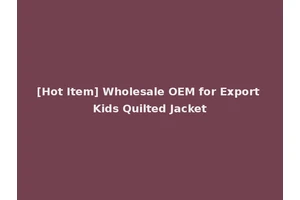 [Hot Item] Wholesale OEM for Export Kids Quilted Jacket
