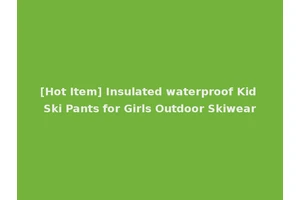 [Hot Item] Insulated waterproof Kid Ski Pants for Girls Outdoor Skiwear