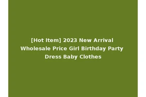 [Hot Item] 2023 New Arrival Wholesale Price Girl Birthday Party Dress Baby Clothes