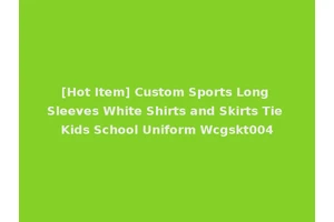 [Hot Item] Custom Sports Long Sleeves White Shirts and Skirts Tie Kids School Uniform Wcgskt004