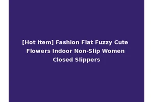 [Hot Item] Fashion Flat Fuzzy Cute Flowers Indoor Non-Slip Women Closed Slippers