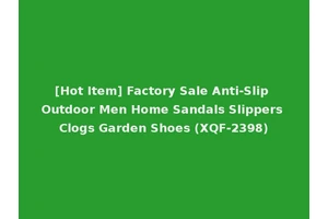 [Hot Item] Factory Sale Anti-Slip Outdoor Men Home Sandals Slippers Clogs Garden Shoes (XQF-2398)